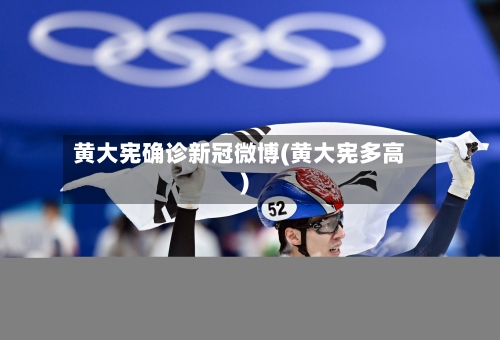 黄大宪确诊新冠微博(黄大宪多高)