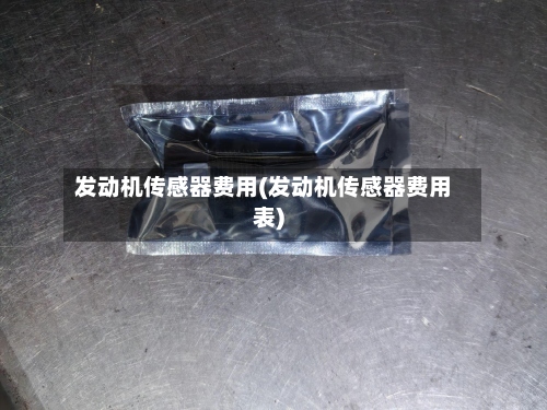 发动机传感器费用(发动机传感器费用表)-第3张图片