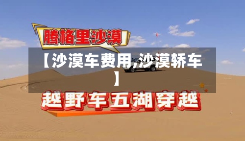 【沙漠车费用,沙漠轿车】-第2张图片