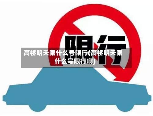 高桥明天限什么号限行(高桥明天限什么号限行啊)-第2张图片