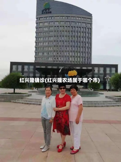 红兴隆确诊(红兴隆农场属于哪个市)-第2张图片
