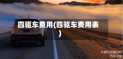 四驱车费用(四驱车费用表)