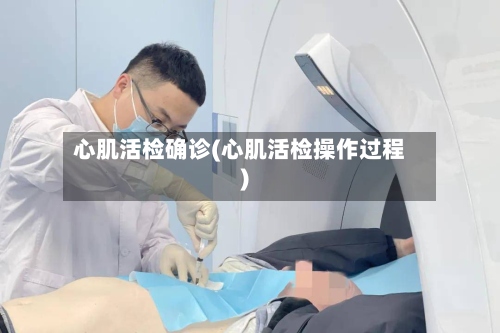 心肌活检确诊(心肌活检操作过程)-第2张图片