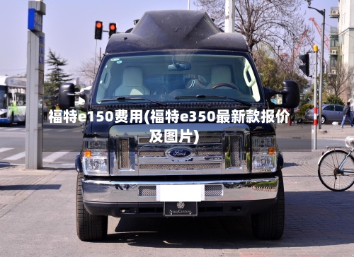 福特e150费用(福特e350最新款报价及图片)-第3张图片
