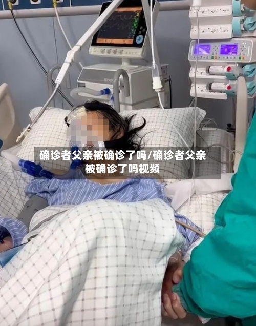 确诊者父亲被确诊了吗/确诊者父亲被确诊了吗视频