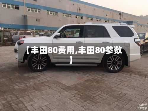 【丰田80费用,丰田80参数】