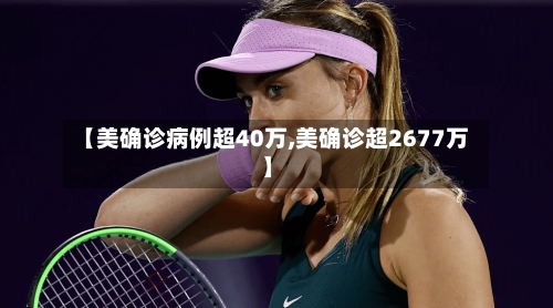 【美确诊病例超40万,美确诊超2677万】-第2张图片