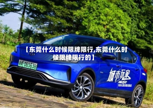 【东莞什么时候限牌限行,东莞什么时候限牌限行的】-第3张图片