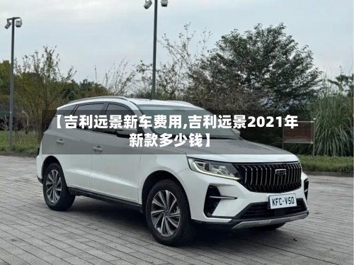 【吉利远景新车费用,吉利远景2021年新款多少钱】