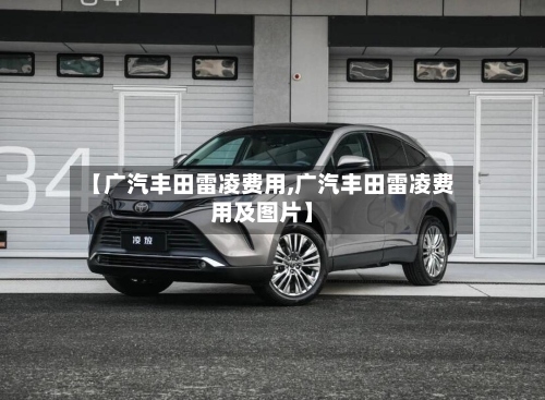 【广汽丰田雷凌费用,广汽丰田雷凌费用及图片】
