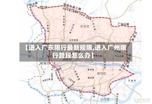 【进入广东限行最新规限,进入广州限行路段怎么办】-第2张图片