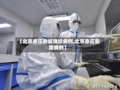 【北京亦庄新城确诊病例,北京亦庄新增病例】