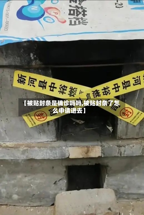 【被贴封条是确诊吗吗,被贴封条了怎么申请进去】