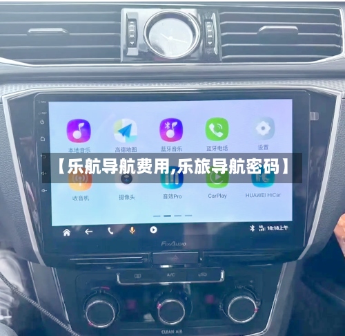 【乐航导航费用,乐旅导航密码】