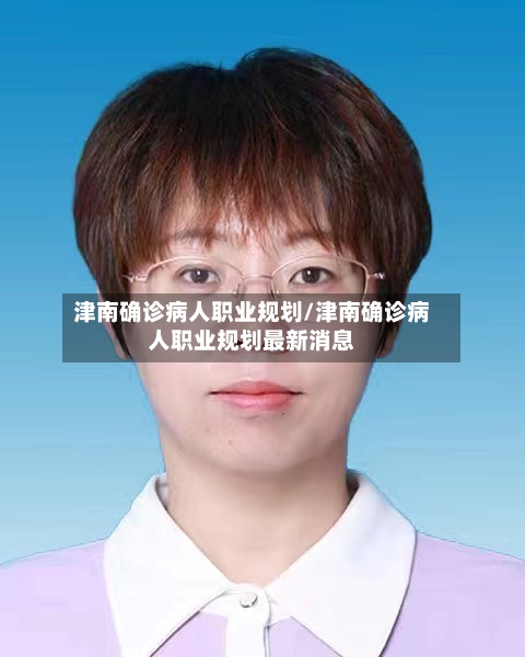 津南确诊病人职业规划/津南确诊病人职业规划最新消息-第3张图片