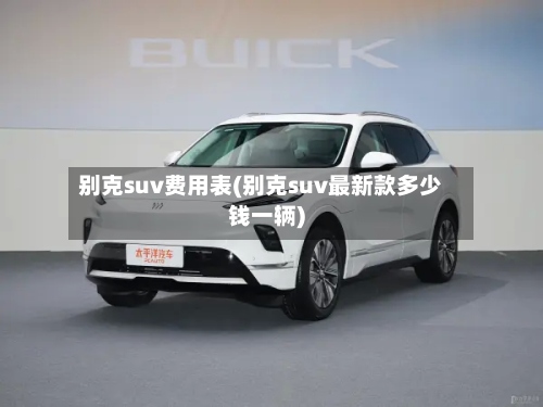 别克suv费用表(别克suv最新款多少钱一辆)-第2张图片