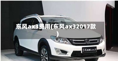 东风ax3费用(东风ax32017款)-第2张图片