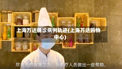 上海万达确诊病例轨迹(上海万达购物中心)