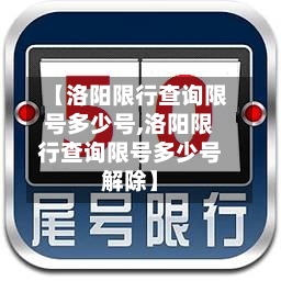 【洛阳限行查询限号多少号,洛阳限行查询限号多少号解除】