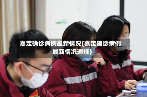 嘉定确诊病例最新情况(嘉定确诊病例最新情况通报)-第3张图片