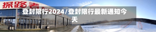 登封限行2024/登封限行最新通知今天