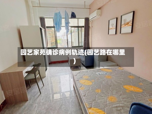 园艺家苑确诊病例轨迹(园艺路在哪里)