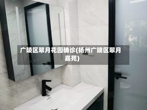 广陵区翠月花园确诊(扬州广陵区翠月嘉苑)