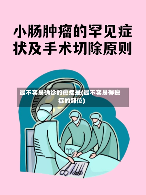 最不容易确诊的癌症是(最不容易得癌症的部位)-第3张图片