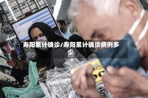 寿阳累计确诊/寿阳累计确诊病例多少-第2张图片