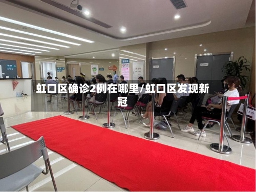 虹口区确诊2例在哪里/虹口区发现新冠-第2张图片