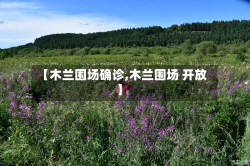 【木兰围场确诊,木兰围场 开放】-第2张图片