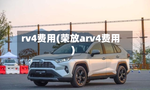 rv4费用(荣放arv4费用)-第3张图片