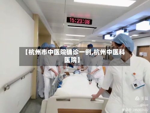【杭州市中医院确诊一例,杭州中医科医院】-第3张图片