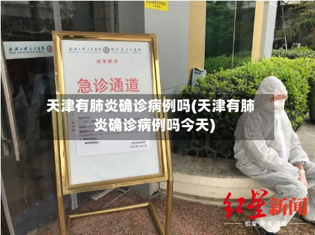 天津有肺炎确诊病例吗(天津有肺炎确诊病例吗今天)