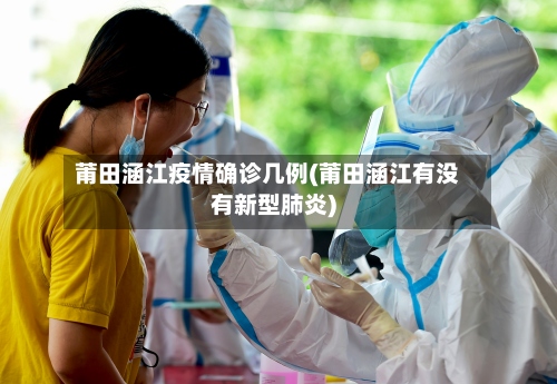 莆田涵江疫情确诊几例(莆田涵江有没有新型肺炎)-第2张图片