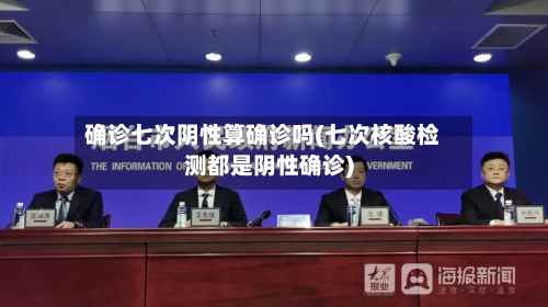 确诊七次阴性算确诊吗(七次核酸检测都是阴性确诊)-第2张图片