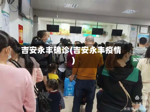 吉安永丰确诊(吉安永丰疫情)-第2张图片