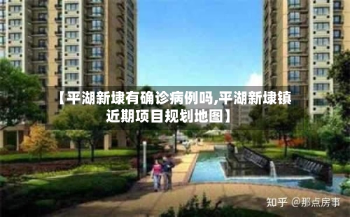 【平湖新埭有确诊病例吗,平湖新埭镇近期项目规划地图】