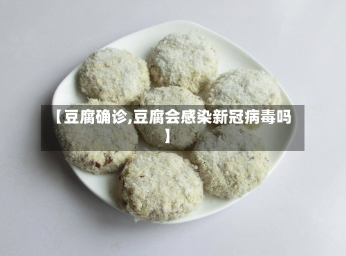 【豆腐确诊,豆腐会感染新冠病毒吗】-第3张图片
