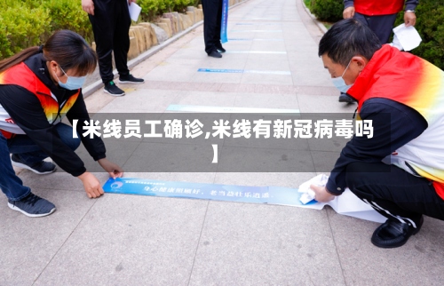 【米线员工确诊,米线有新冠病毒吗】