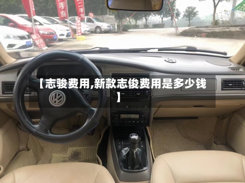 【志骏费用,新款志俊费用是多少钱】