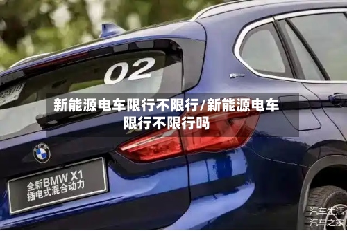 新能源电车限行不限行/新能源电车限行不限行吗
