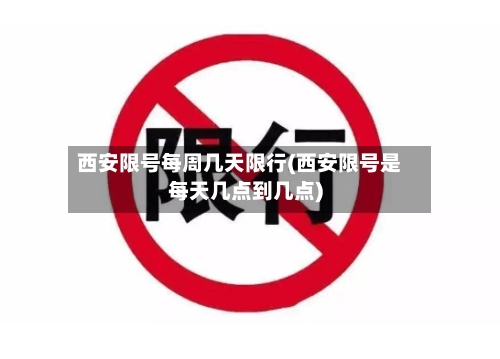 西安限号每周几天限行(西安限号是每天几点到几点)