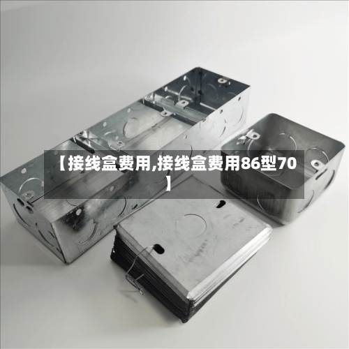 【接线盒费用,接线盒费用86型70】