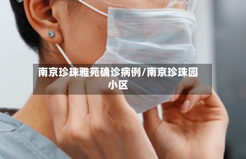 南京珍珠雅苑确诊病例/南京珍珠园小区