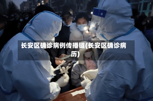 长安区确诊病例传播链(长安区确诊病历)-第2张图片