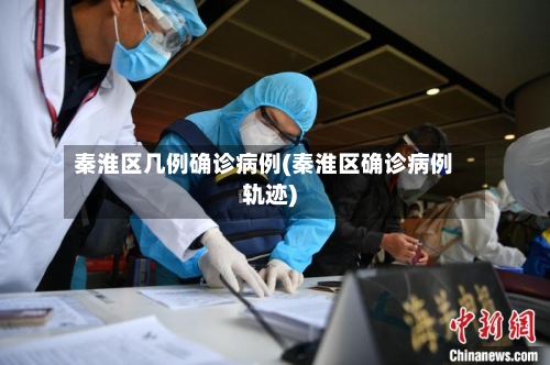 秦淮区几例确诊病例(秦淮区确诊病例轨迹)-第2张图片