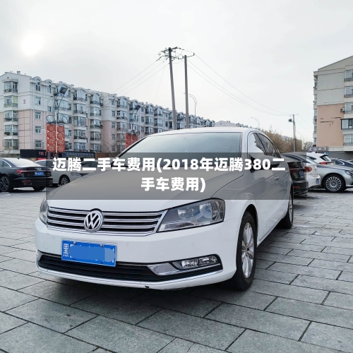 迈腾二手车费用(2018年迈腾380二手车费用)