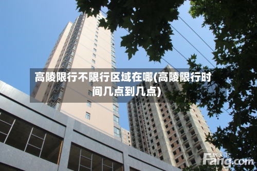 高陵限行不限行区域在哪(高陵限行时间几点到几点)