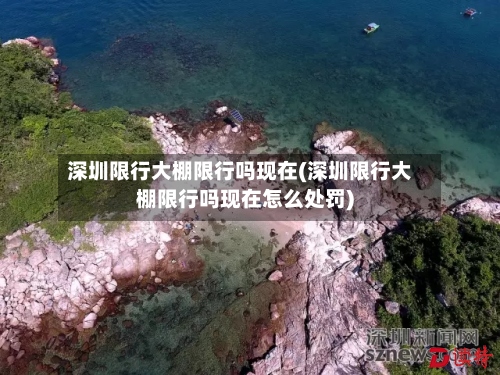 深圳限行大棚限行吗现在(深圳限行大棚限行吗现在怎么处罚)